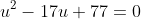 u^2-17u+77=0~?